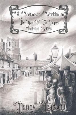 Victorian Workhouse - Lives Of The Paupers By Danny Pearson