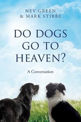 Do Dogs Go To Heaven? By Mark Stibbe, Nev Green 9781399937825