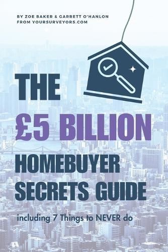 The £5 BILLION Homebuyer Secrets Guide By Garrett O'Hanlon, Zoe Baker