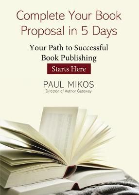Complete Your Book Proposal in 5 Days By Paul Mikos 9781400325061