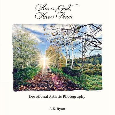 Know God, Know Peace By A.K. Ryan 9781400329199 (Hardback)