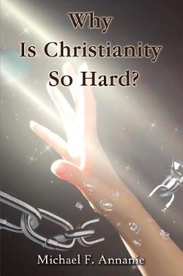 Why Is Christianity So Hard? By Annanie, Michael F. 9781400330966