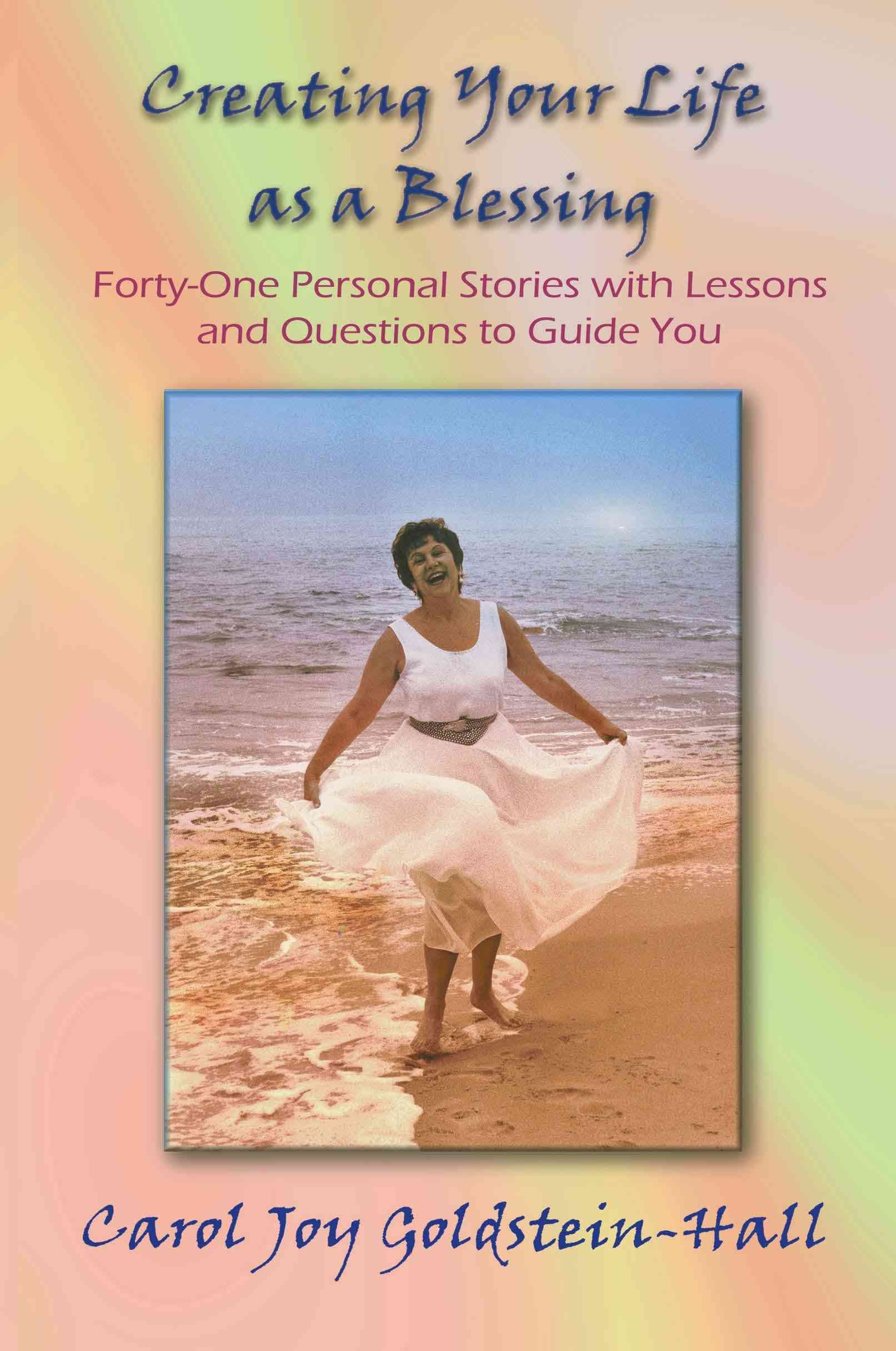 Creating Your Life as a Blessing By Carol Joy Goldstein-Hall
