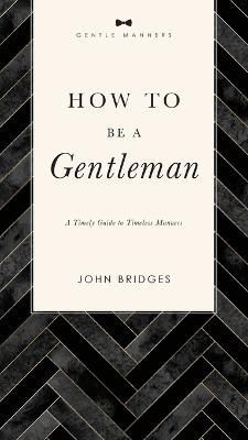 How to Be a Gentleman By John Bridges 9781401603885 (Paperback)