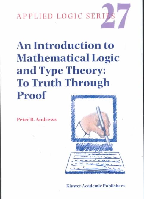 An Introduction to Mathematical Logic and Type Theory By P. B. Andrews