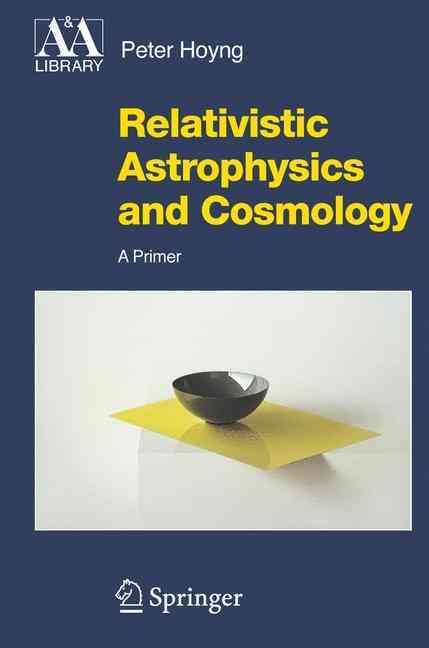 Relativistic Astrophysics and Cosmology By Peter Hoyng 9781402045219