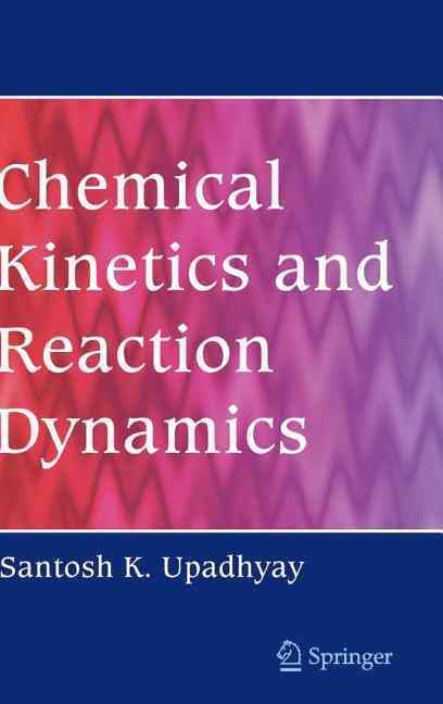 Chemical Kinetics and Reaction Dynamics By Santosh K. Upadhyay
