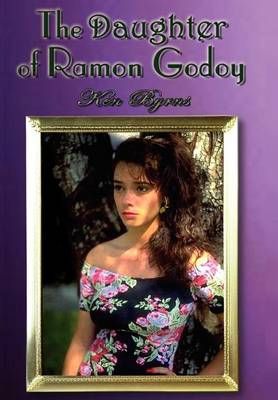 The Daughter of Ramon Godoy By Ken Byrns 9781403336309 (Hardback)