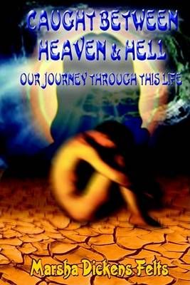 Caught Between Heaven and Hell By Marsha Dickens Felts 9781403336927