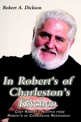 In Robert's of Charleston's Kitchen By Robert A. Dickson 9781403376367