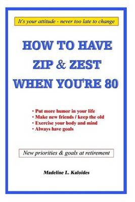 How to Have Zip and Zest When You're Eighty By Kaloides, Madeline L.