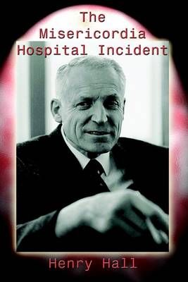 The Misericordia Hospital Incident By Henry Hall 9781403394996