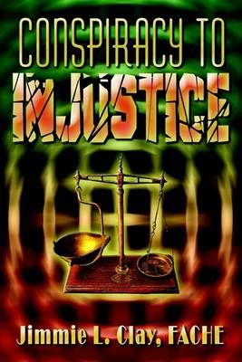 Conspiracy to Injustice By Fache Jimmie L. Clay 9781403397171