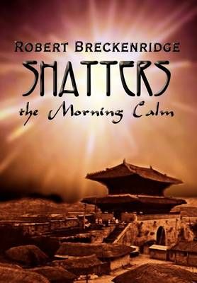 Shatters the Morning Calm By Robert Breckenridge 9781403399533
