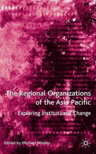 The Regional Organizations of the Asia Pacific By Wesley, Michael