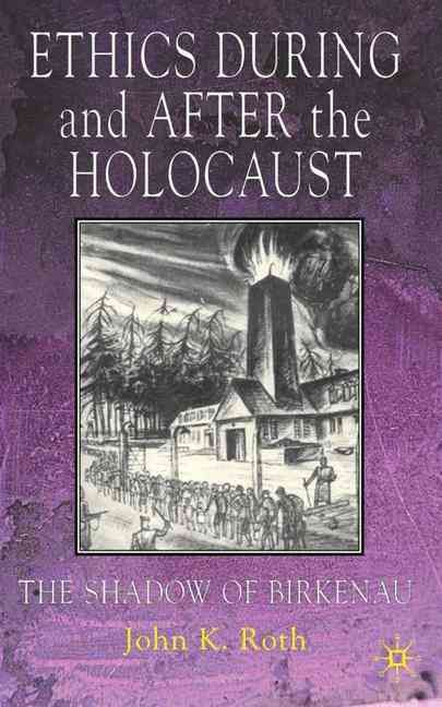 Ethics During and After the Holocaust By John K. Roth 9781403933775