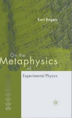 On the Metaphysics of Experimental Physics By Karl Rogers (Hardback)