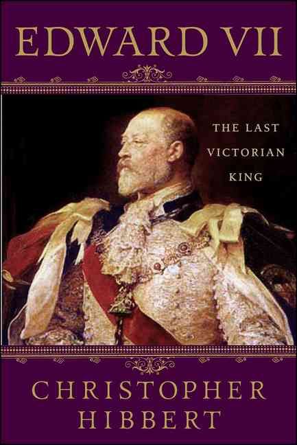 Edward VII: The Last Victorian King By Hibbert, Christopher