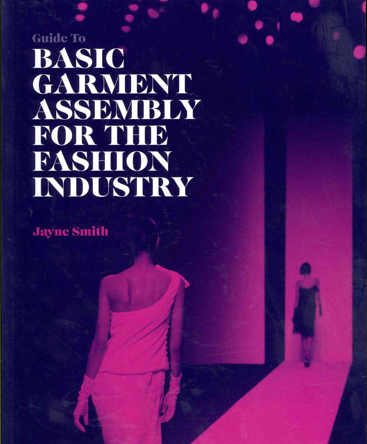 Guide to Basic Garment Assembly for the Fashion Industry By J Smith