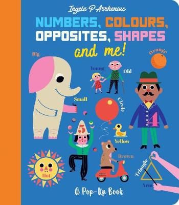 Numbers, Colours, Opposites, Shapes and Me! By Ingela P. Arrhenius