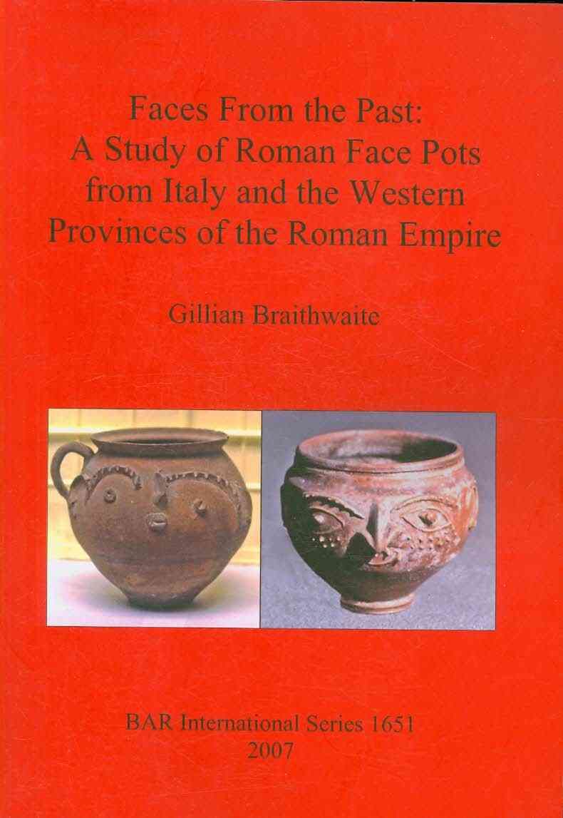 Faces From the Past: A Study of Roman Face Pots from Italy and the Western Provinces of the Roman Empire