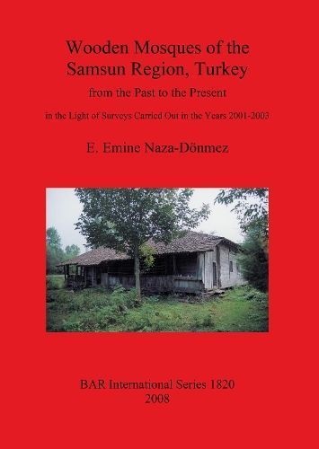 Wooden Mosques of the Samsun Region, Turkey: from the Past to the Present in the Light of Surveys Carried Out in the Years 2001-2003