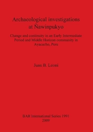 Archaeological investigations at Ñawinpukyo: Change and continuity in an Early Intermediate Period and Middle Horizon community in Ayacucho, Peru