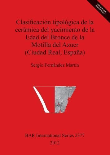 Clasificación tipológica de la cerámica del yacimiento de la Edad del Bronce de la Motilla del Azuer (Ciudad Real, España)