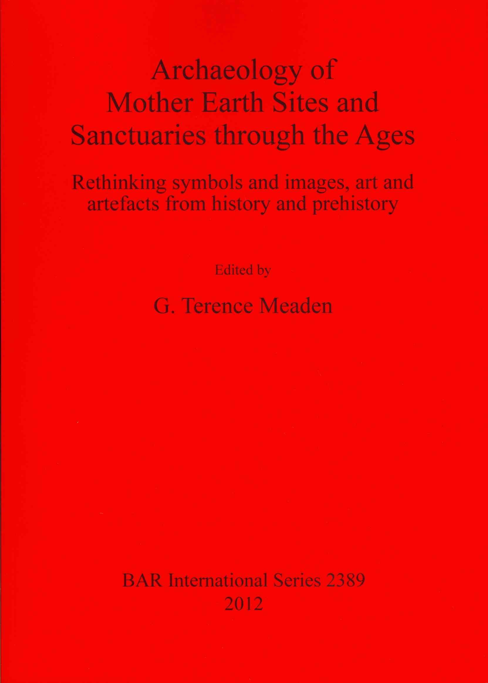 Archaeology of Mother Earth Sites and Sanctuaries through the Ages: Rethinking symbols and images, art and artefacts from history and prehistory