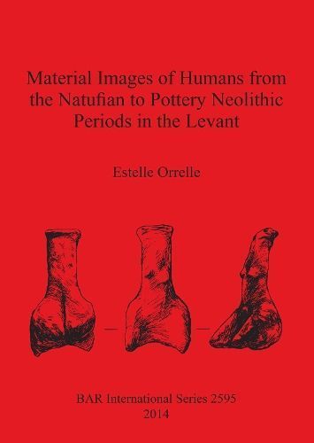 Material Images of Humans from the Natufian to Pottery Neolithic Periods in the Levant