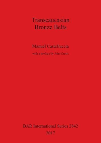 Transcaucasian Bronze Belts By Castelluccia, Manuel 9781407315003