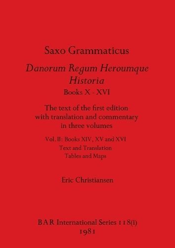 Saxo Grammaticus Danorum Regum Heroumque Historia Books X-XVI, Part i: The text of the first edition with translation and commentary in three ...