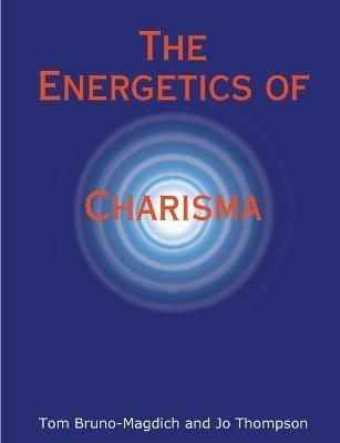The Energetics of Charisma By Jo Thompson, Tom Bruno-Magdich