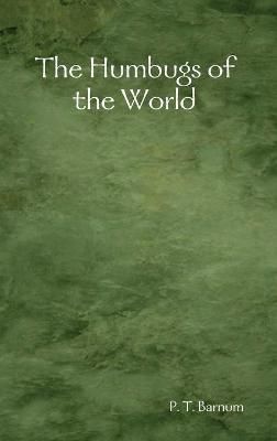 The Humbugs of the World By Barnum, P. T. 9781409237037 (Hardback)