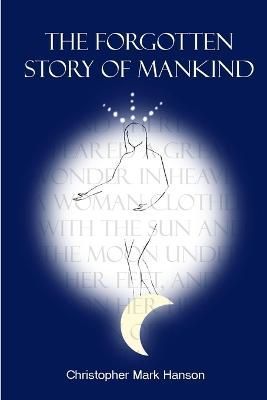 The Forgotten Story of Mankind By Christopher Mark Hanson (Paperback)