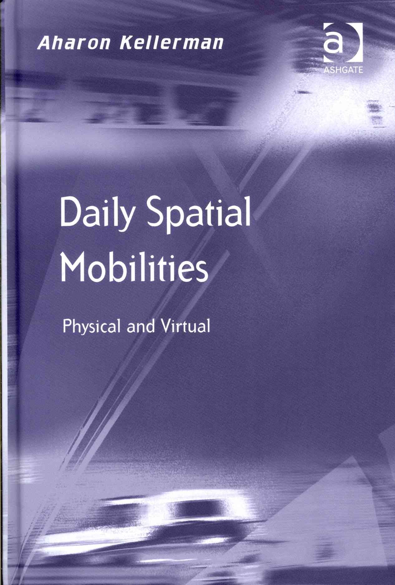 Daily Spatial Mobilities: Physical and Virtual By Kellerman, Aharon