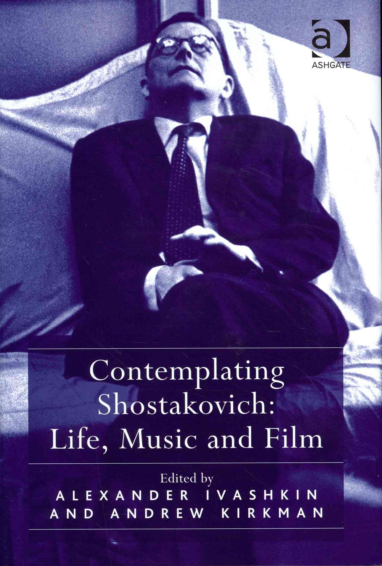 Contemplating Shostakovich: Life, Music and Film By Kirkman, Andrew