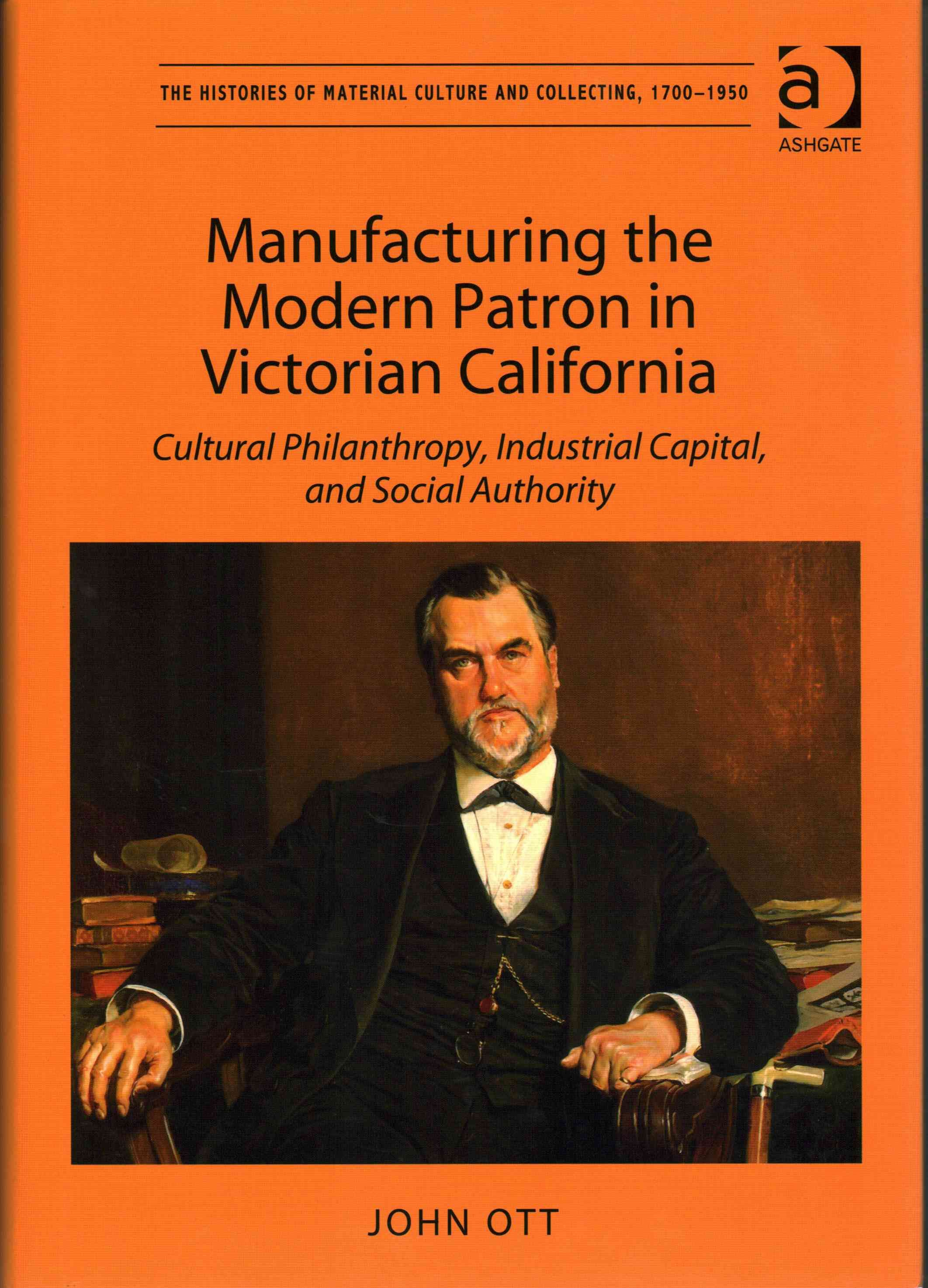 Manufacturing the Modern Patron in Victorian California By John Ott