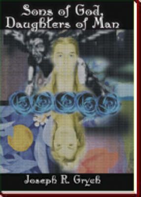 Sons of God, Daughters of Man By Joseph R. Grych 9781410700254