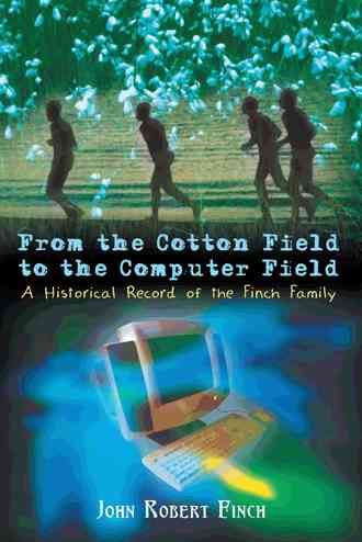 From the Cotton Field to the Computer Field By John Robert Finch