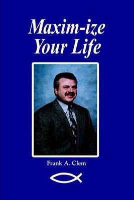 Maxim-Ize Your Life By Frank A. Clem 9781410734099 (Paperback)
