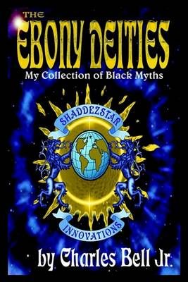 The Ebony Deities: My Collection of Black Myths By Charles Bell Jr.