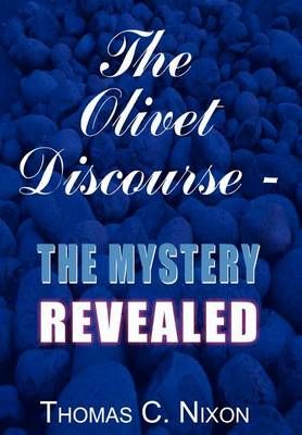The Olivet Discourse - the Mystery Revealed By Thomas C. Nixon
