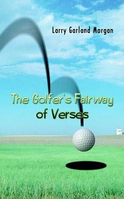 The Golfer's Fairway of Verses By Larry Garland Morgan 9781410749444