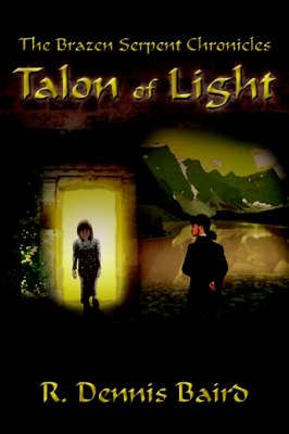 The Brazen Serpent Chronicles: Talon of Light By R. Dennis Baird