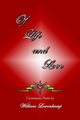 Of Life and Love: Contemprary Poems by By Lowenkamp, William