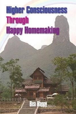 Higher Consciousness Through Happy Homemaking By Bea Happy (Paperback)
