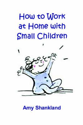 How to Work at Home with Small Children By Amy Shankland 9781411618244