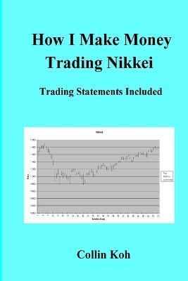 How I Make Money Trading Nikkei By Collin Koh 9781411638327