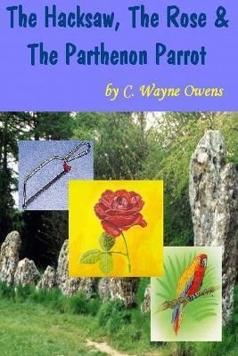 The Hacksaw, the Rose & the Parthenon Parrot By Wayne C Owens